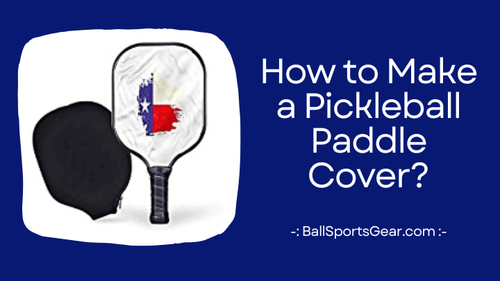 How to Make a Pickleball Paddle Cover