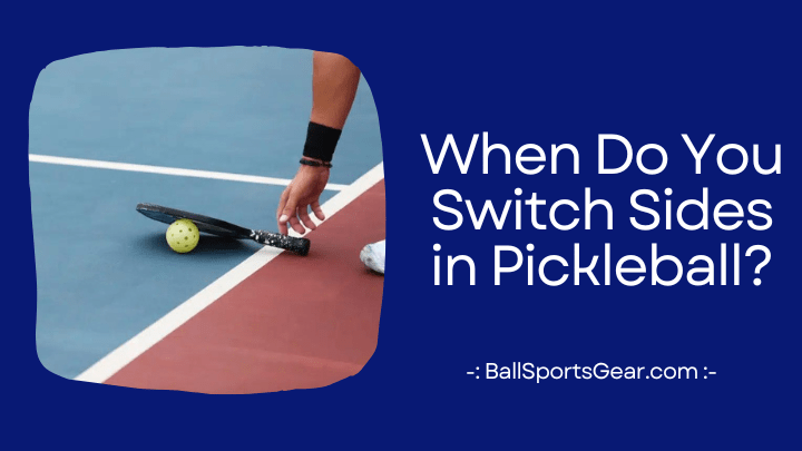 When Do You Switch Sides in Pickleball